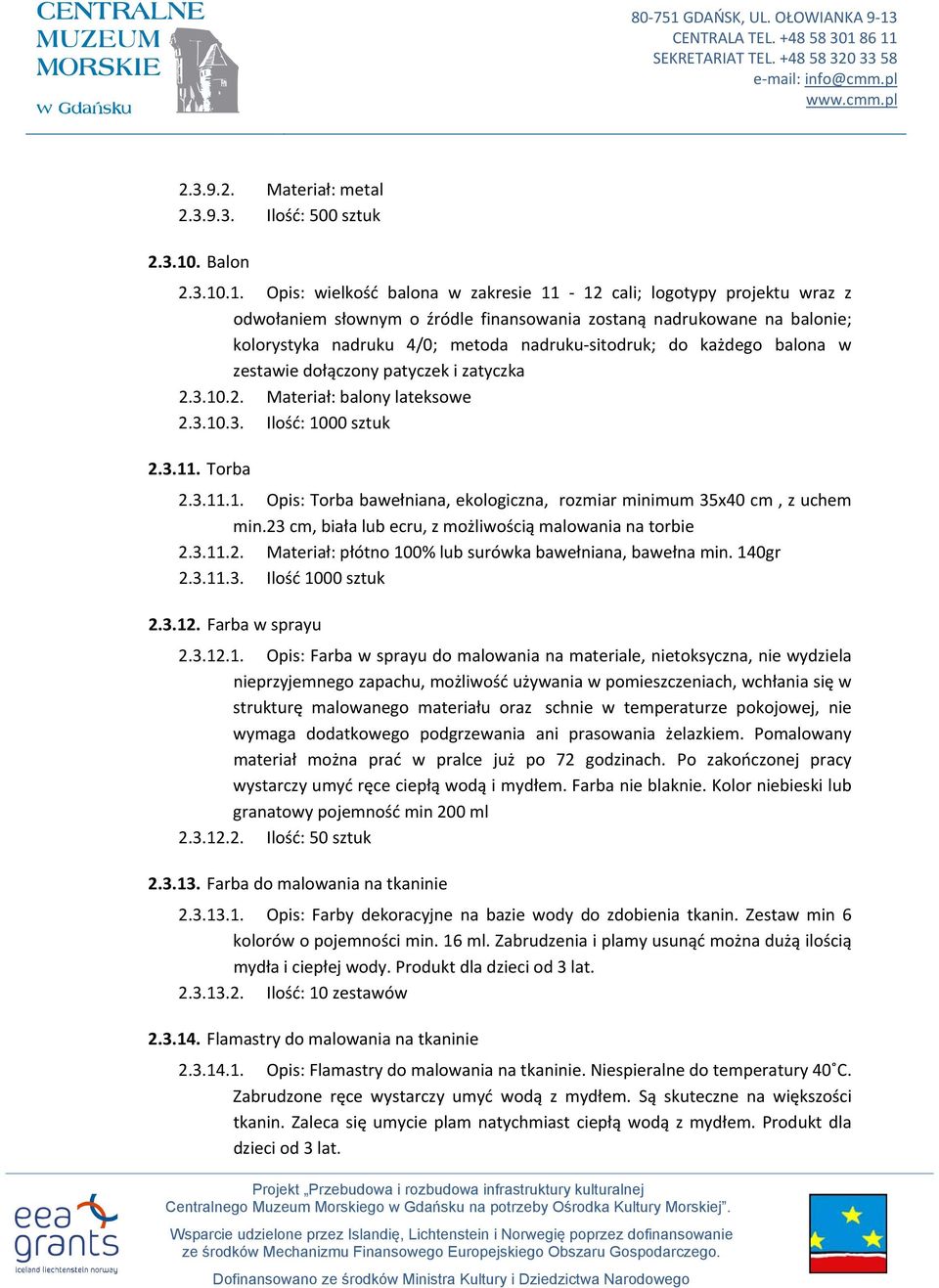 .1. Opis: wielkość balona w zakresie 11 12 cali; logotypy projektu wraz z odwołaniem słownym o źródle finansowania zostaną nadrukowane na balonie; kolorystyka nadruku 4/0; metoda nadruku sitodruk; do