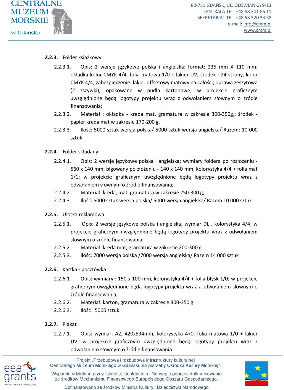 na całości; oprawa zeszytowa (2 zszywki); opakowane w pudła kartonowe; w projekcie graficznym uwzględnione będą logotypy projektu wraz z odwołaniem słownym o źródle finansowania; 2.2.3.2. Materiał : okładka kreda mat, gramatura w zakresie 300 350g,; środek papier kreda mat w zakresie 170 200 g, 2.