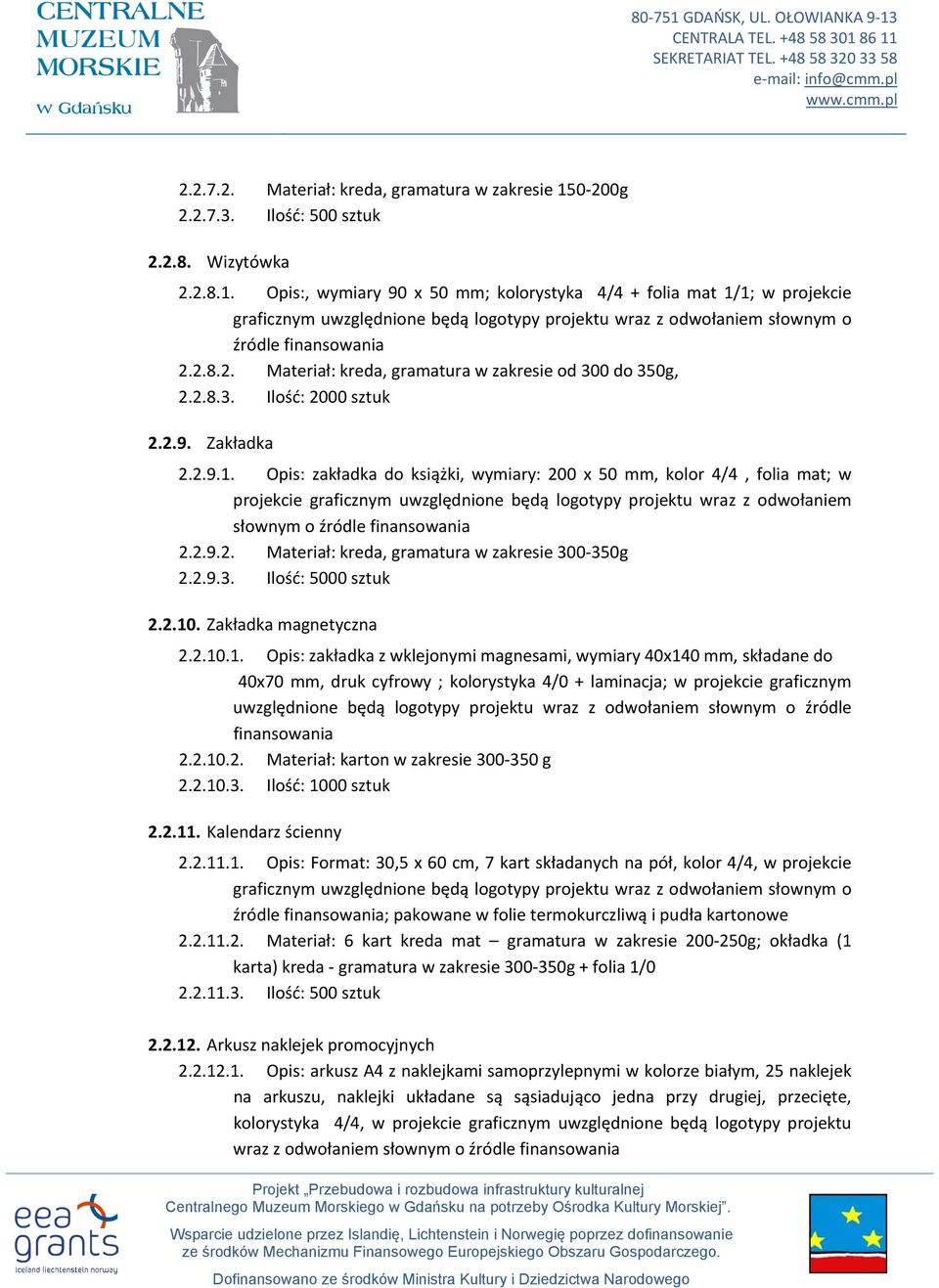 Opis:, wymiary 90 x 50 mm; kolorystyka 4/4 + folia mat 1/1; w projekcie graficznym uwzględnione będą logotypy projektu wraz z odwołaniem słownym o źródle finansowania 2.