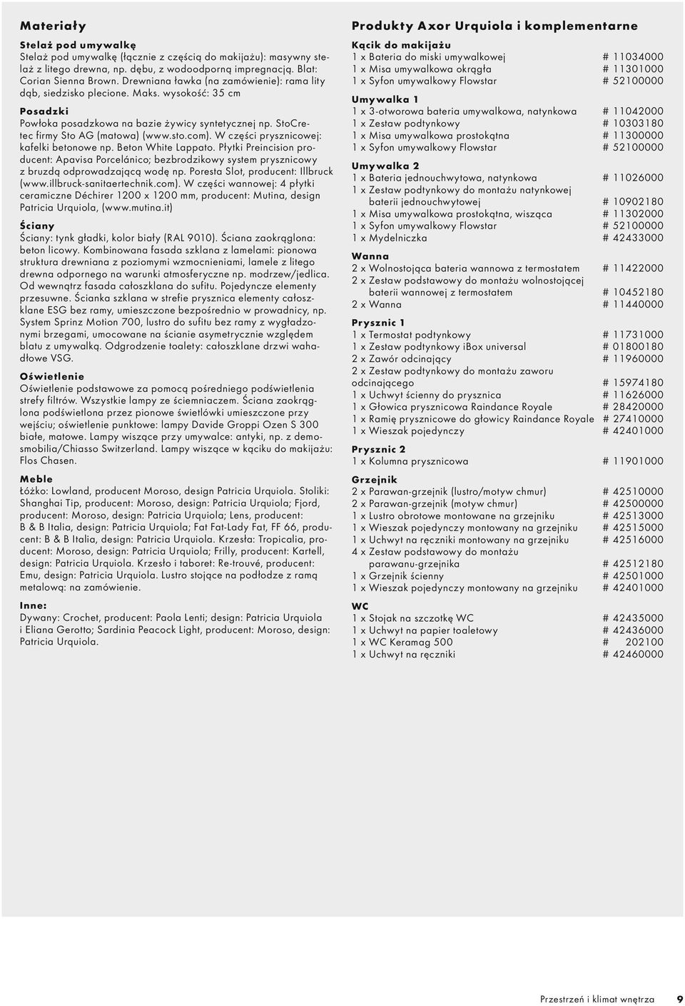 W części prysznicowej: kafelki betonowe np. Beton White Lappato. Płytki Preincision producent: Apavisa Porcelánico; bezbrodzikowy system prysznicowy z bruzdą odprowadzającą wodę np.