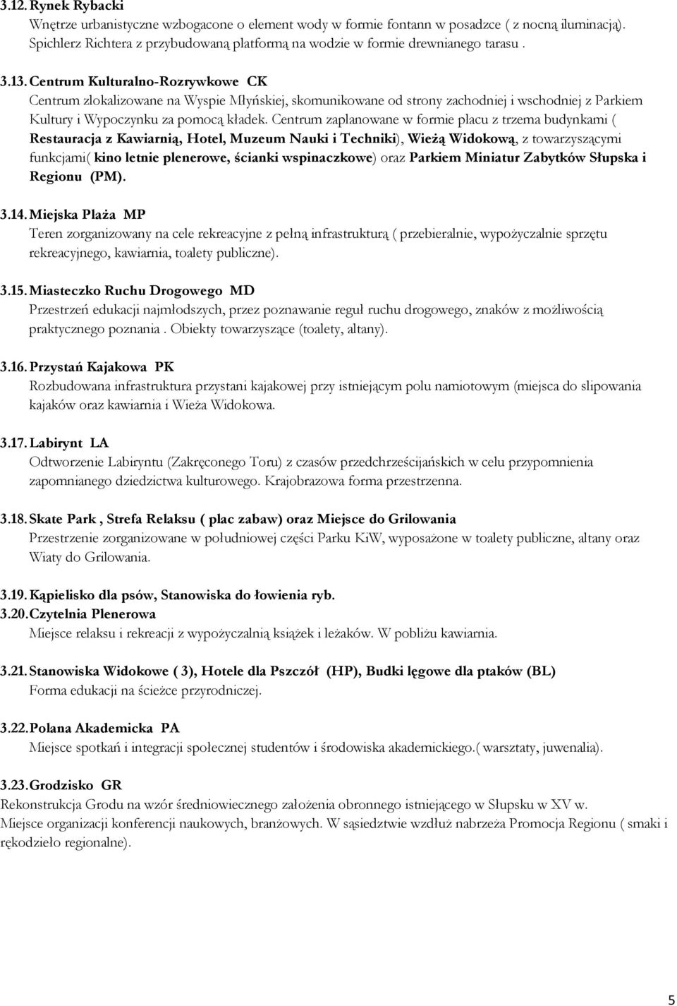 Centrum Kulturalno-Rozrywkowe CK Centrum zlokalizowane na Wyspie Młyńskiej, skomunikowane od strony zachodniej i wschodniej z Parkiem Kultury i Wypoczynku za pomocą kładek.