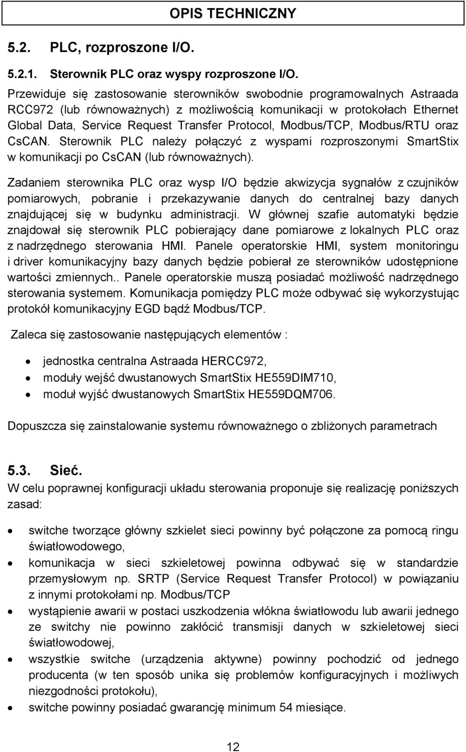 Modbus/TCP, Modbus/RTU oraz CsCAN. Sterownik PLC należy połączyć z wyspami rozproszonymi SmartStix w komunikacji po CsCAN (lub równoważnych).