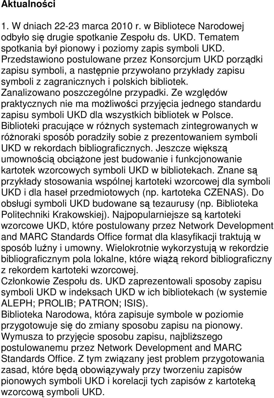 Ze względów praktycznych nie ma możliwości przyjęcia jednego standardu zapisu symboli UKD dla wszystkich bibliotek w Polsce.