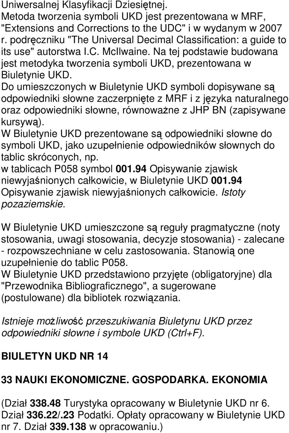 Do umieszczonych w Biuletynie UKD symboli dopisywane są odpowiedniki słowne zaczerpnięte z MRF i z języka naturalnego oraz odpowiedniki słowne, równoważne z JHP BN (zapisywane kursywą).