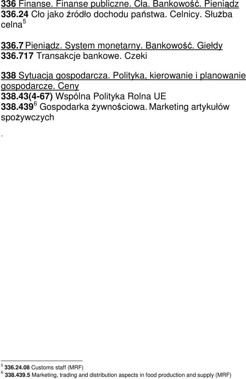 Polityka, kierowanie i planowanie gospodarcze. Ceny 338.43(4-67) Wspólna Polityka Rolna UE 338.439 6 Gospodarka żywnościowa.