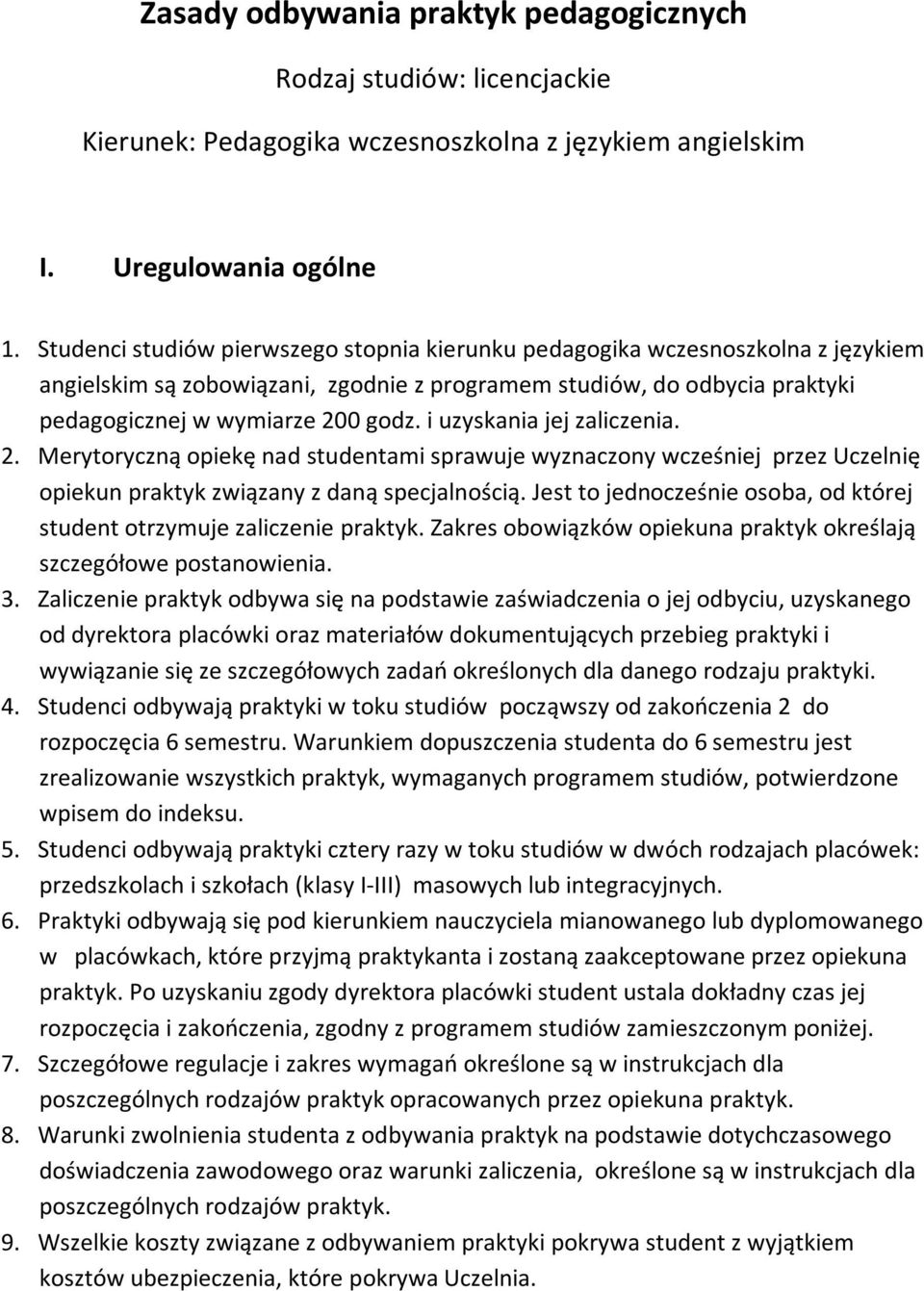 i uzyskania jej zaliczenia. 2. Merytoryczną opiekę nad studentami sprawuje wyznaczony wcześniej przez Uczelnię opiekun praktyk związany z daną specjalnością.