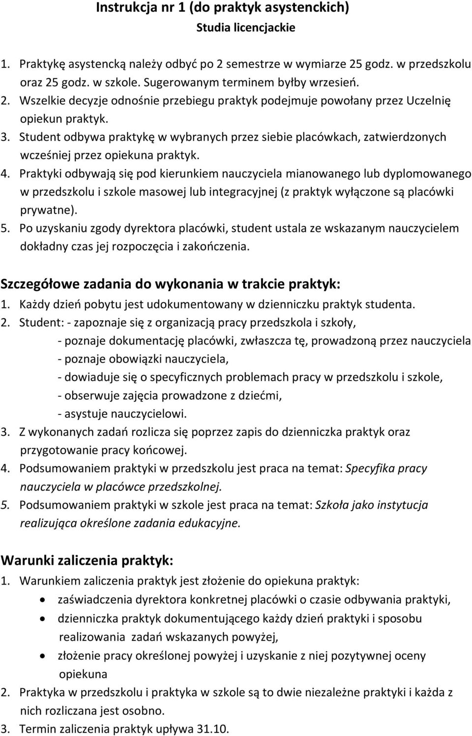 Student odbywa praktykę w wybranych przez siebie placówkach, zatwierdzonych wcześniej przez opiekuna praktyk. 4.