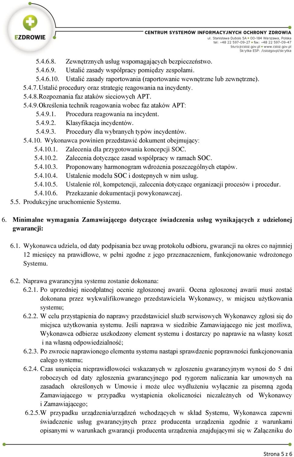 Procedura reagowania na incydent. 5.4.9.2. Klasyfikacja incydentów. 5.4.9.3. Procedury dla wybranych typów incydentów. 5.4.10. Wykonawca powinien przedstawić dokument obejmujący: 5.4.10.1. Zalecenia dla przygotowania koncepcji SOC.