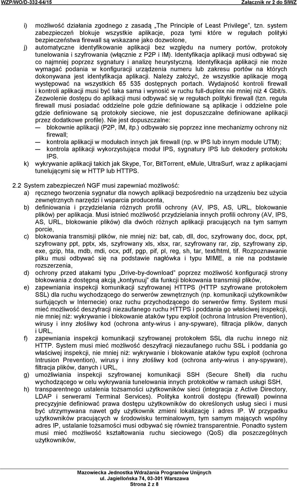 numery portów, protokoły tunelowania i szyfrowania (włącznie z P2P i IM). Identyfikacja aplikacji musi odbywać się co najmniej poprzez sygnatury i analizę heurystyczną.