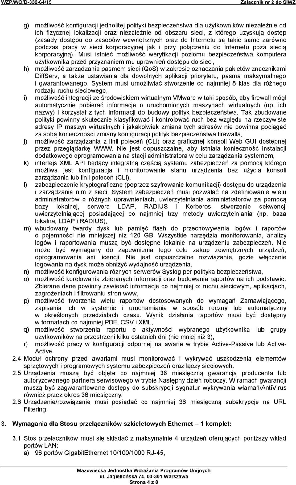 Musi istnieć możliwość weryfikacji poziomu bezpieczeństwa komputera użytkownika przed przyznaniem mu uprawnień dostępu do sieci, h) możliwość zarządzania pasmem sieci (QoS) w zakresie oznaczania