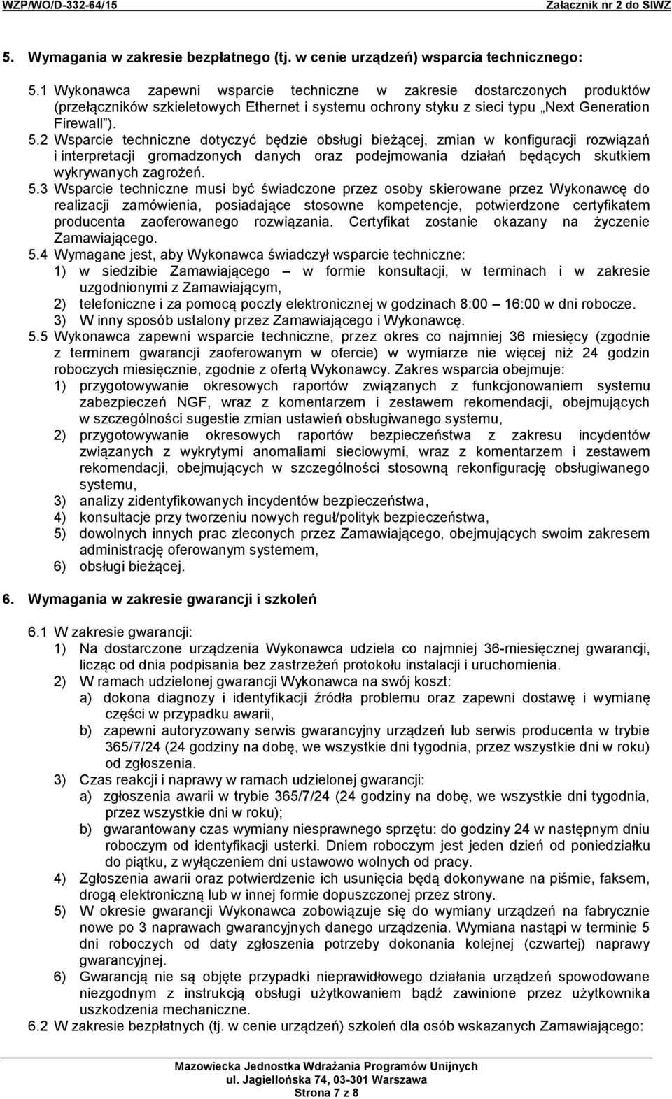 2 Wsparcie techniczne dotyczyć będzie obsługi bieżącej, zmian w konfiguracji rozwiązań i interpretacji gromadzonych danych oraz podejmowania działań będących skutkiem wykrywanych zagrożeń. 5.