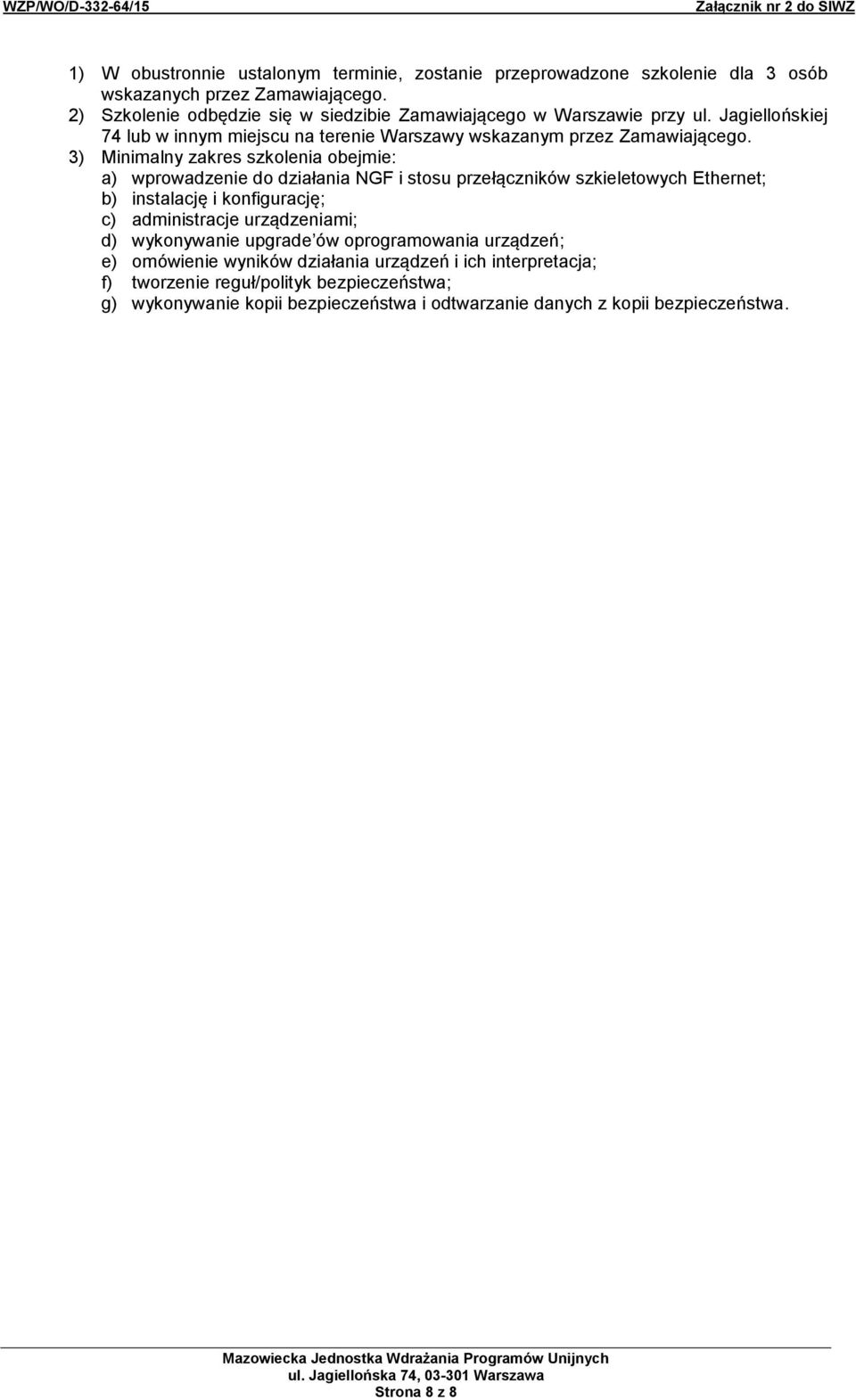 3) Minimalny zakres szkolenia obejmie: a) wprowadzenie do działania NGF i stosu przełączników szkieletowych Ethernet; b) instalację i konfigurację; c) administracje