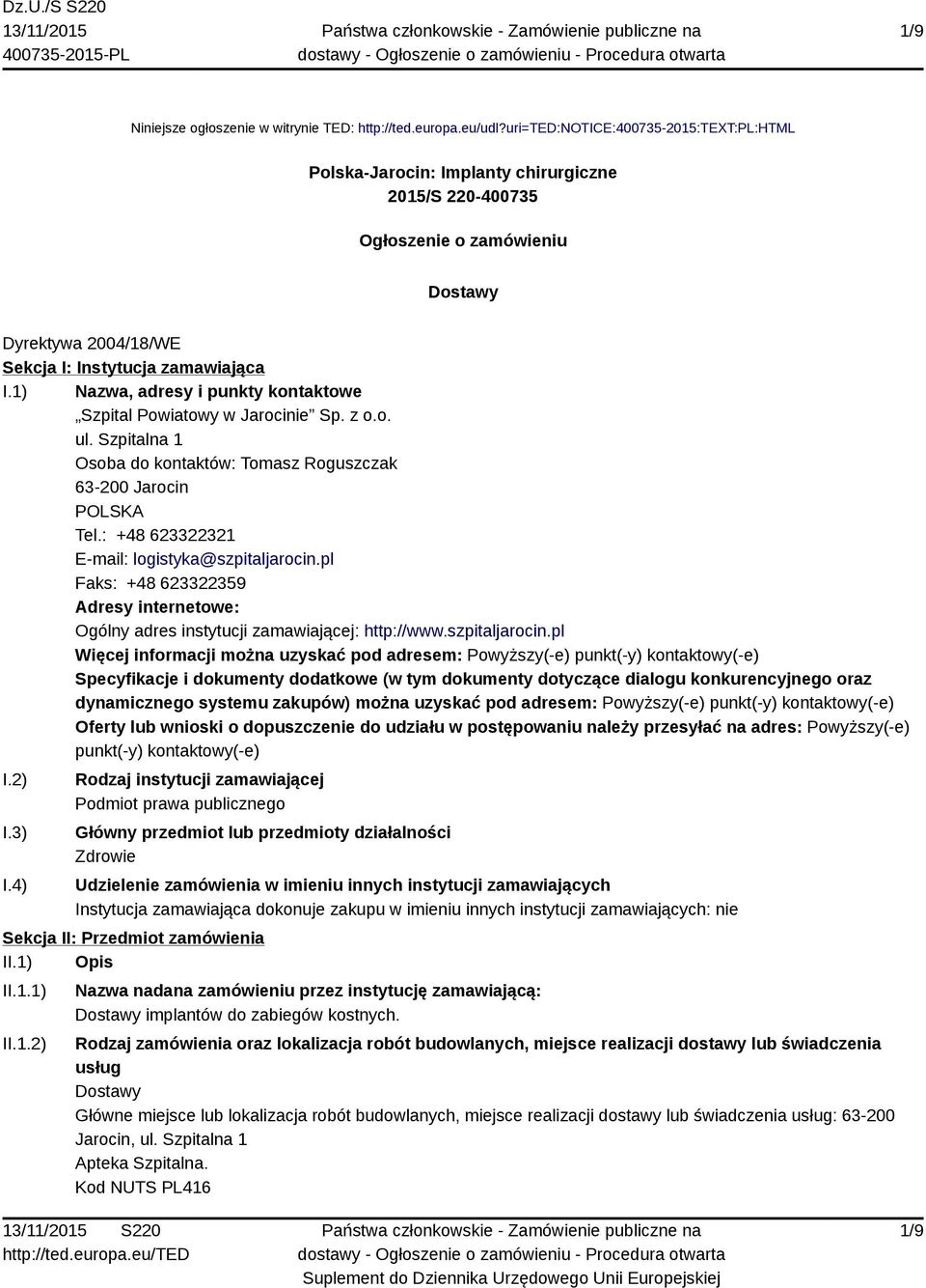 1) Nazwa, adresy i punkty kontaktowe Szpital Powiatowy w Jarocinie Sp. z o.o. ul. Szpitalna 1 Osoba do kontaktów: Tomasz Roguszczak 63-200 Jarocin POLSKA Tel.