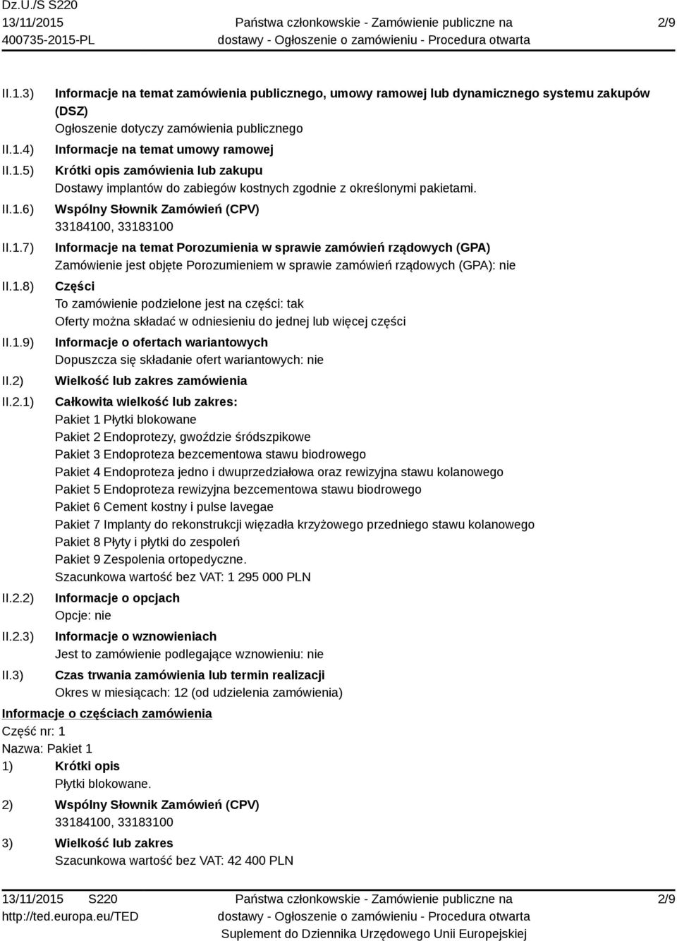 3) Informacje na temat zamówienia publicznego, umowy ramowej lub dynamicznego systemu zakupów (DSZ) Ogłoszenie dotyczy zamówienia publicznego Informacje na temat umowy ramowej Krótki opis zamówienia