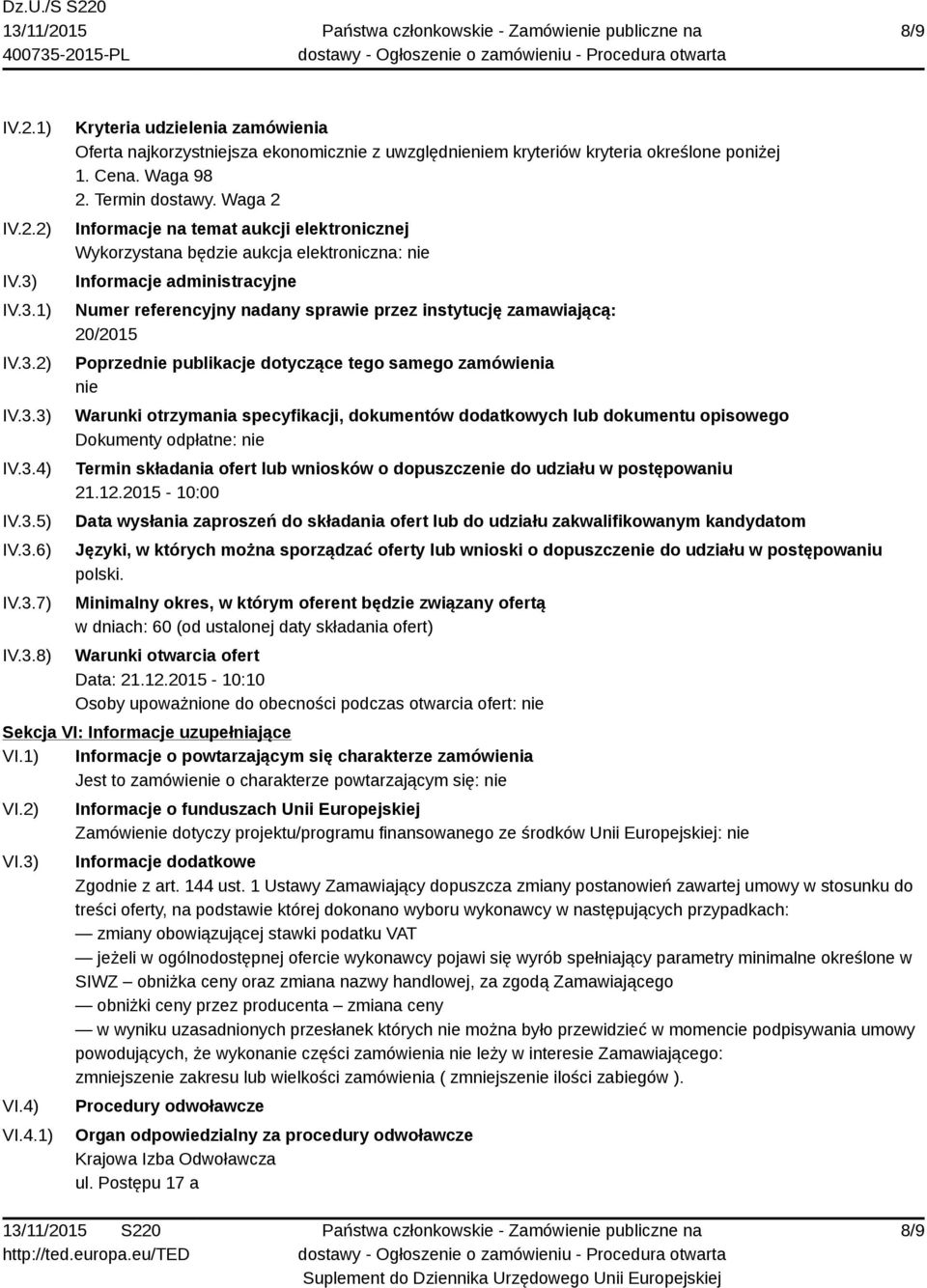 Waga 2 Informacje na temat aukcji elektronicznej Wykorzystana będzie aukcja elektroniczna: nie Informacje administracyjne Numer referencyjny nadany sprawie przez instytucję zamawiającą: 20/2015