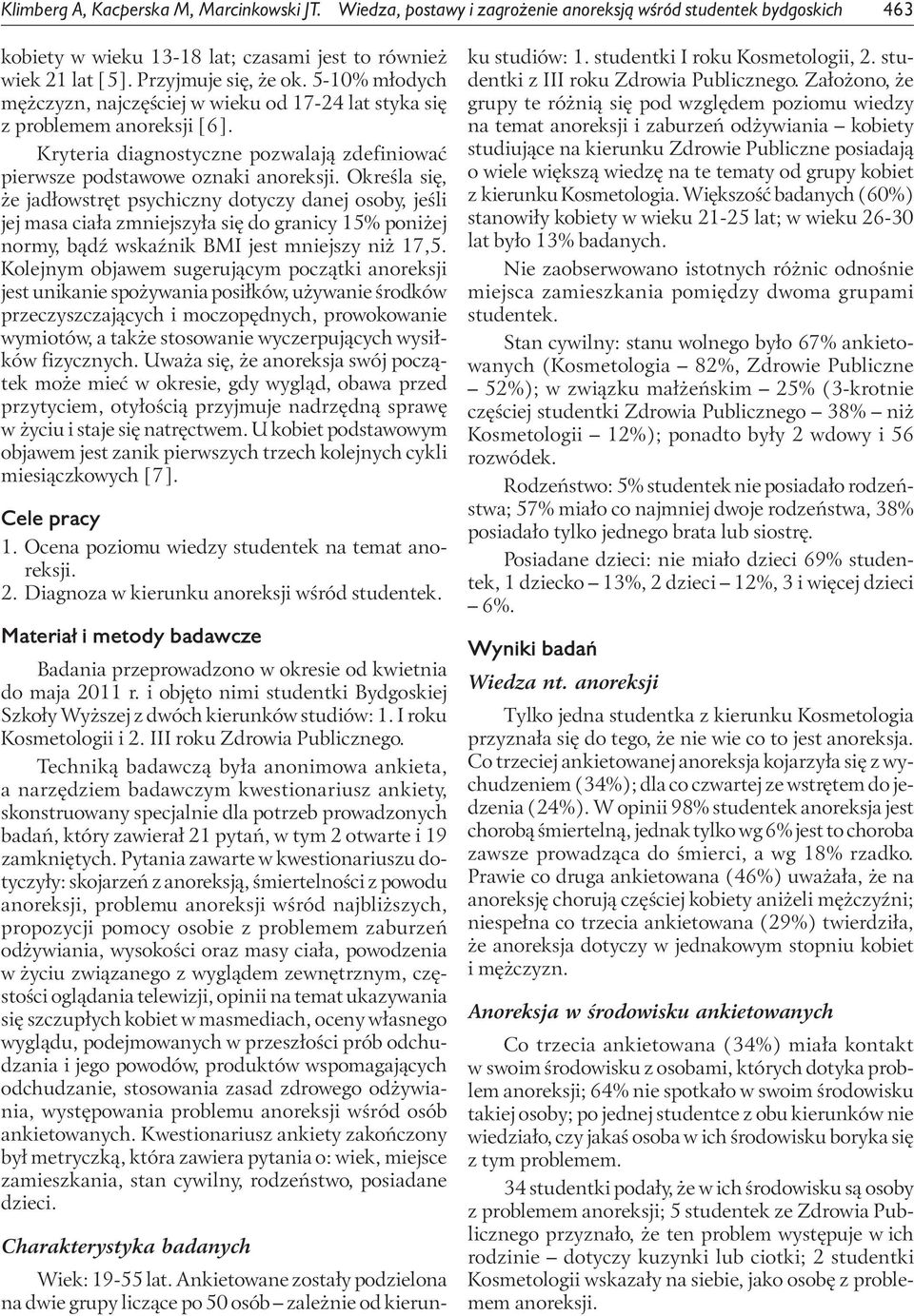 Określa się, że jadłowstręt psychiczny dotyczy danej osoby, jeśli jej masa ciała zmniejszyła się do granicy 15% poniżej normy, bądź wskaźnik BMI jest mniejszy niż 17,5.