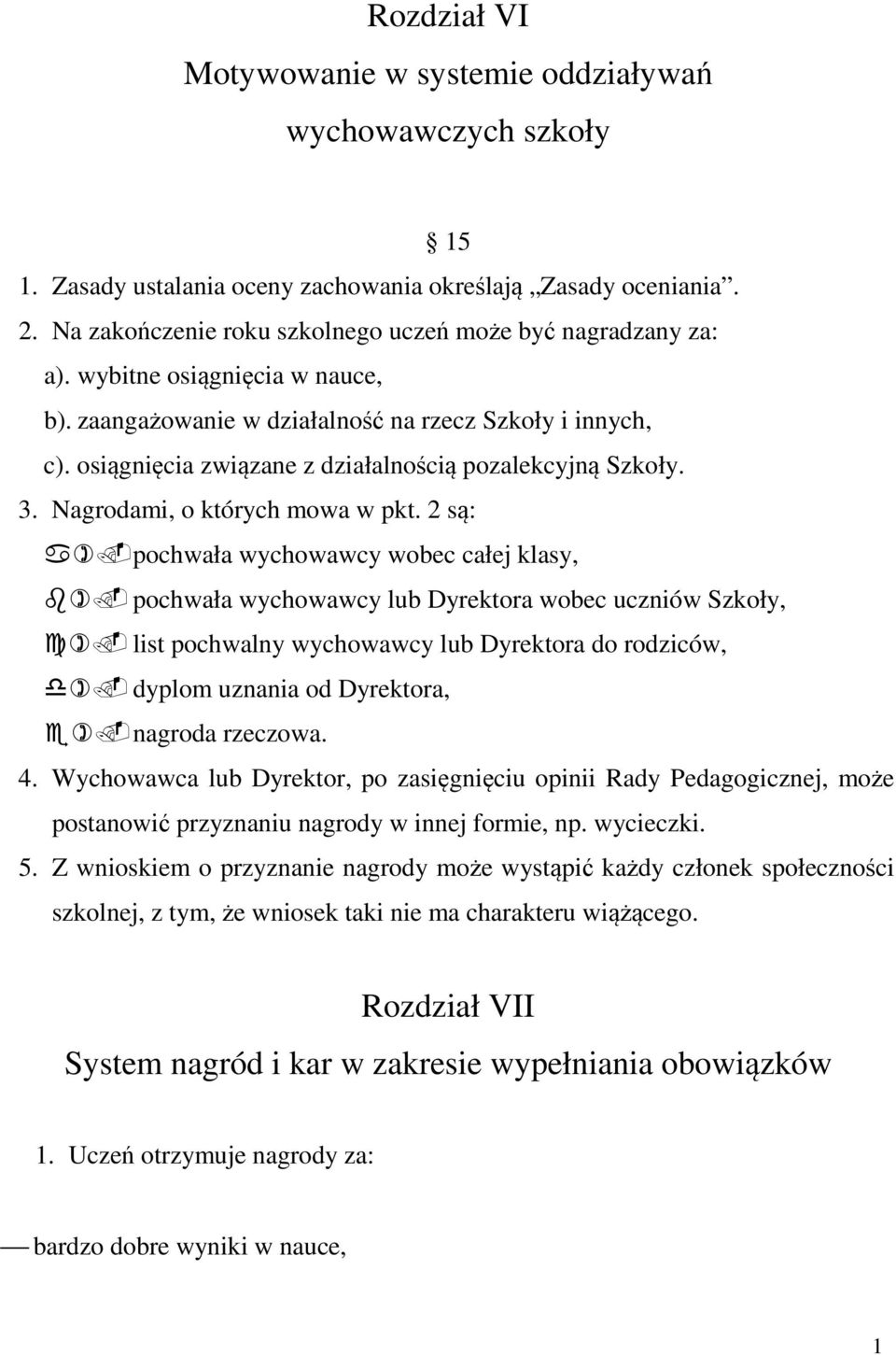 2 są: pochwała wychowawcy wobec całej klasy, pochwała wychowawcy lub Dyrektora wobec uczniów Szkoły, list pochwalny wychowawcy lub Dyrektora do rodziców, dyplom uznania od Dyrektora, nagroda rzeczowa.