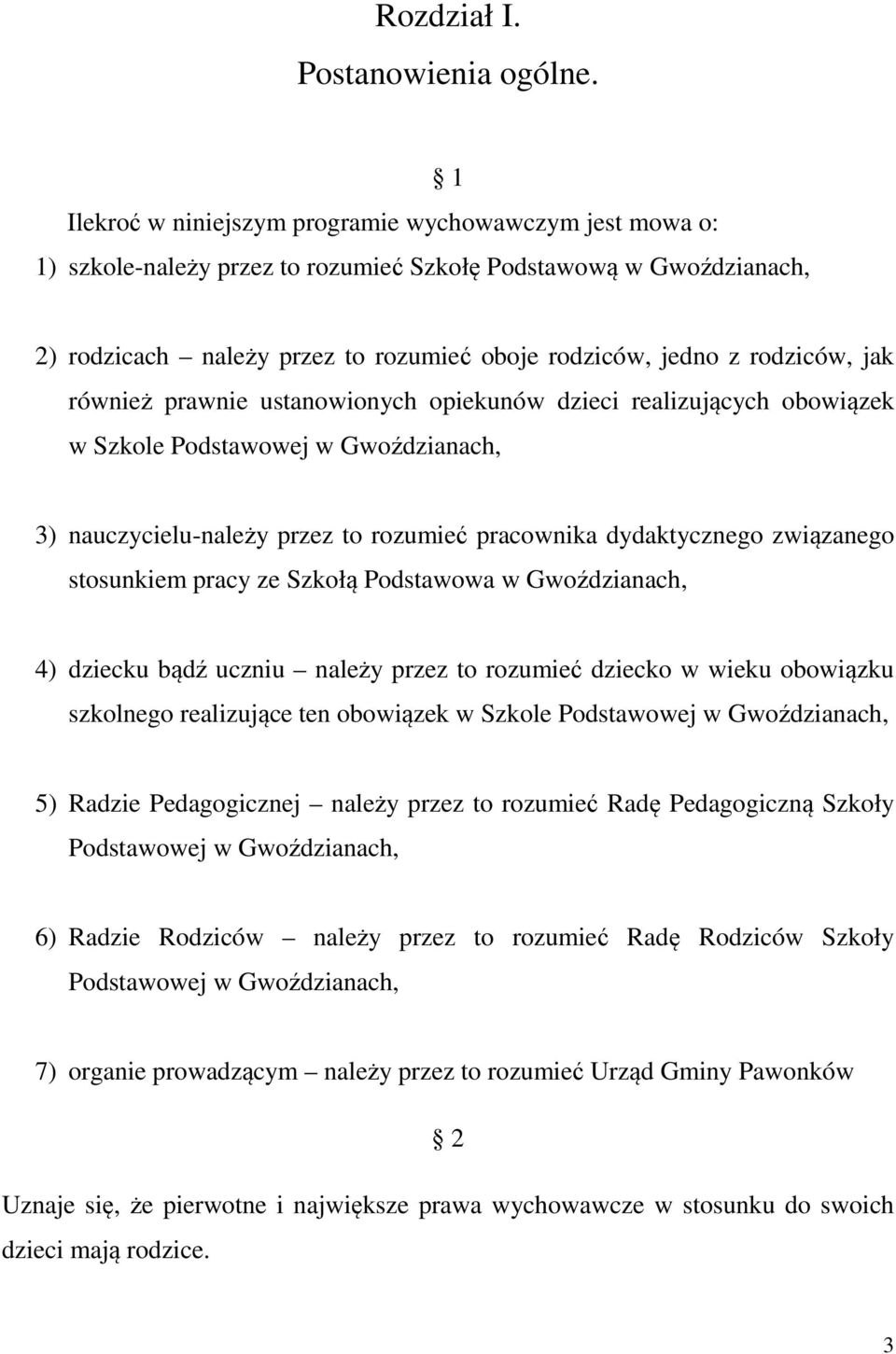 jak również prawnie ustanowionych opiekunów dzieci realizujących obowiązek w Szkole Podstawowej w Gwoździanach, 3) nauczycielu-należy przez to rozumieć pracownika dydaktycznego związanego stosunkiem