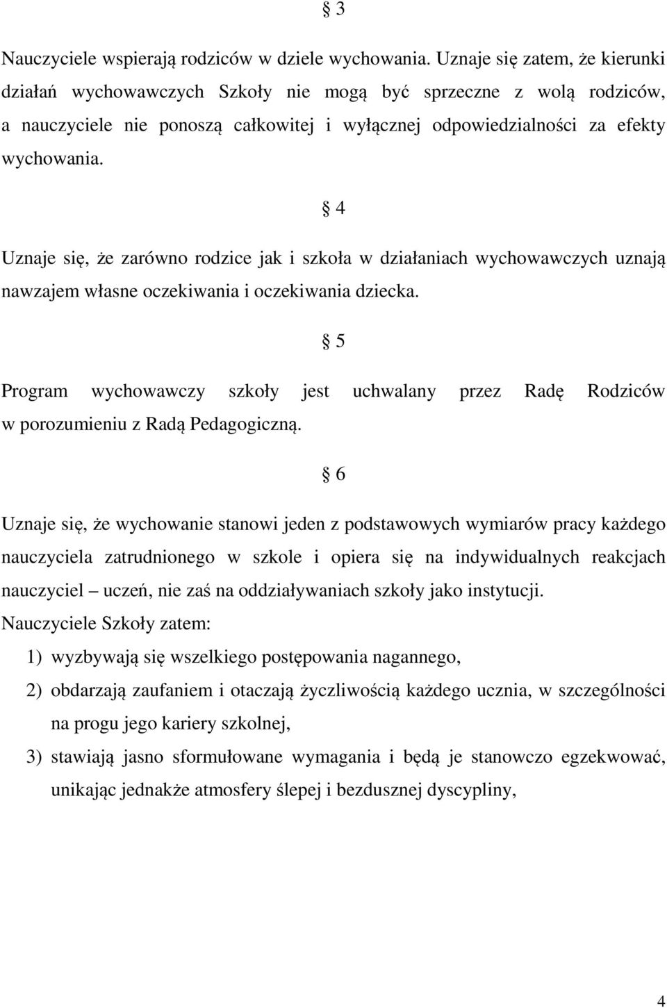 4 Uznaje się, że zarówno rodzice jak i szkoła w działaniach wychowawczych uznają nawzajem własne oczekiwania i oczekiwania dziecka.