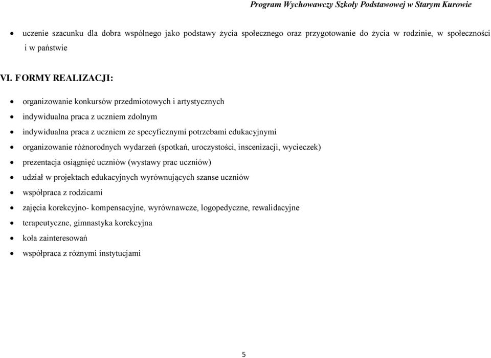 edukacyjnymi organizowanie różnorodnych wydarzeń (spotkań, uroczystości, inscenizacji, wycieczek) prezentacja osiągnięć uczniów (wystawy prac uczniów) udział w projektach