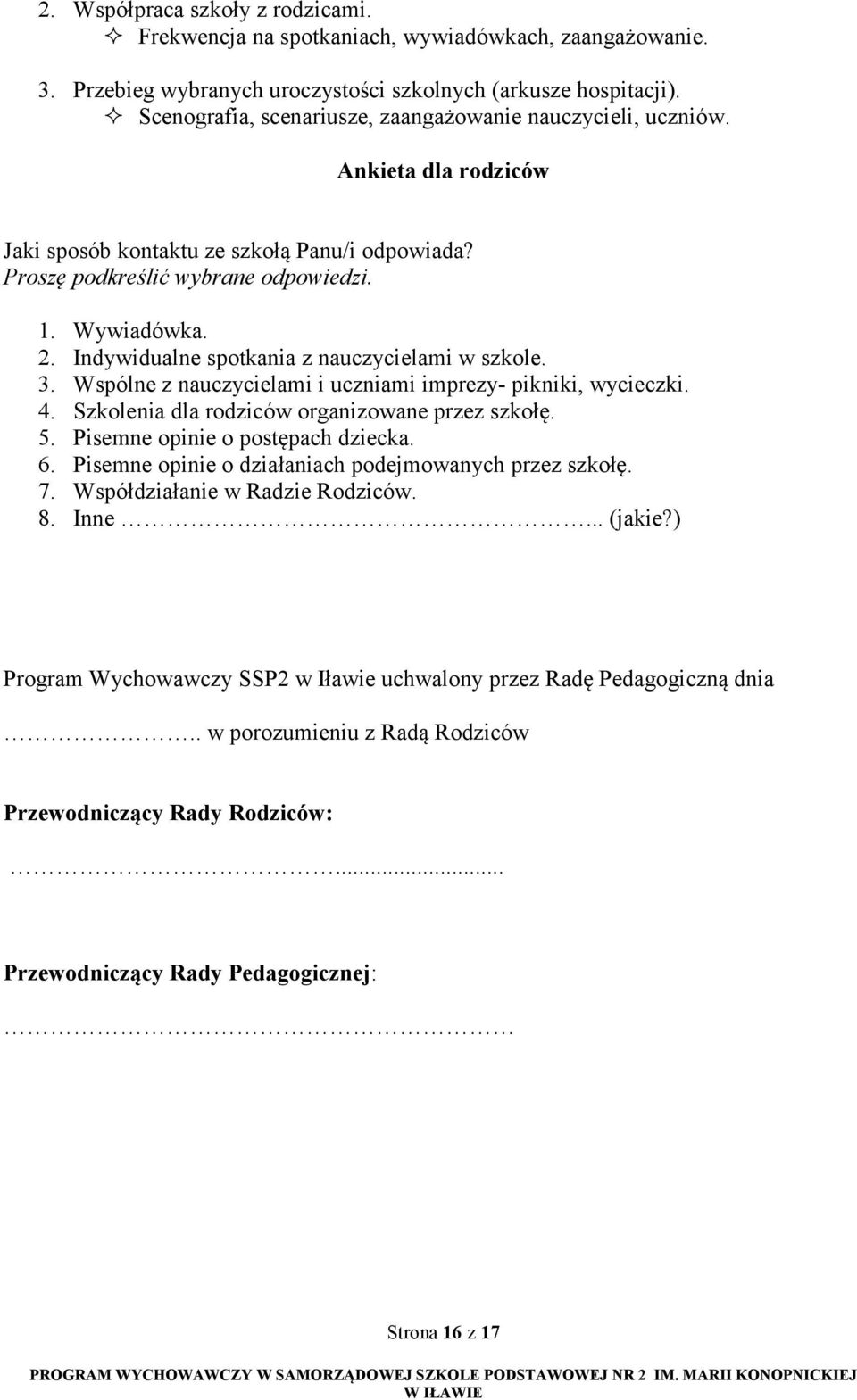 Indywidualne spotkania z nauczycielami w szkole. 3. Wspólne z nauczycielami i uczniami imprezy- pikniki, wycieczki. 4. Szkolenia dla rodziców organizowane przez szkołę. 5.