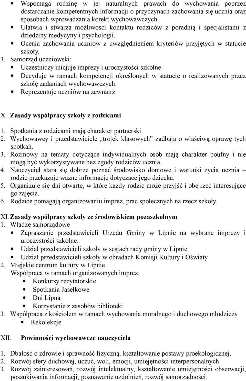 Samorząd uczniowski: Uczestniczy inicjuje imprezy i uroczystości szkolne. Decyduje w ramach kompetencji określonych w statucie o realizowanych przez szkołę zadaniach wychowawczych.