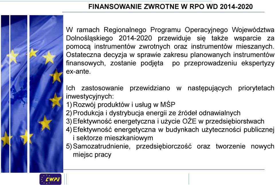 Ich zastosowanie przewidziano w następujących priorytetach inwestycyjnych: 1)Rozwój produktów i usług w MŚP 2)Produkcja i dystrybucja energii ze źródeł odnawialnych 3)Efektywność