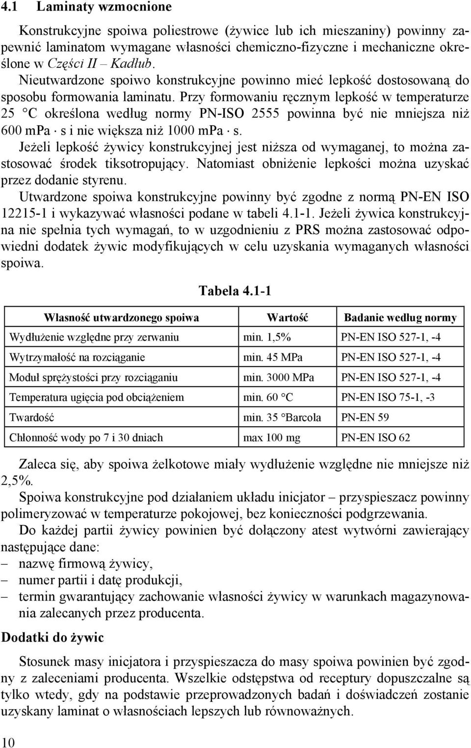 Przy formowaniu ręcznym lepkość w temperaturze 25 C określona według normy PN-ISO 2555 powinna być nie mniejsza niż 600 mpa s i nie większa niż 1000 mpa s.