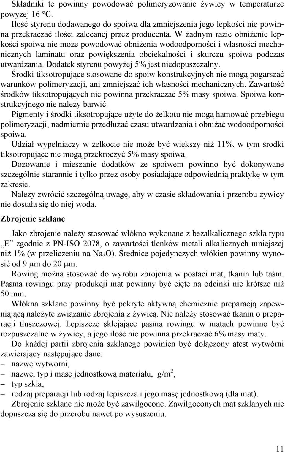 W żadnym razie obniżenie lepkości spoiwa nie może powodować obniżenia wodoodporności i własności mechanicznych laminatu oraz powiększenia obciekalności i skurczu spoiwa podczas utwardzania.