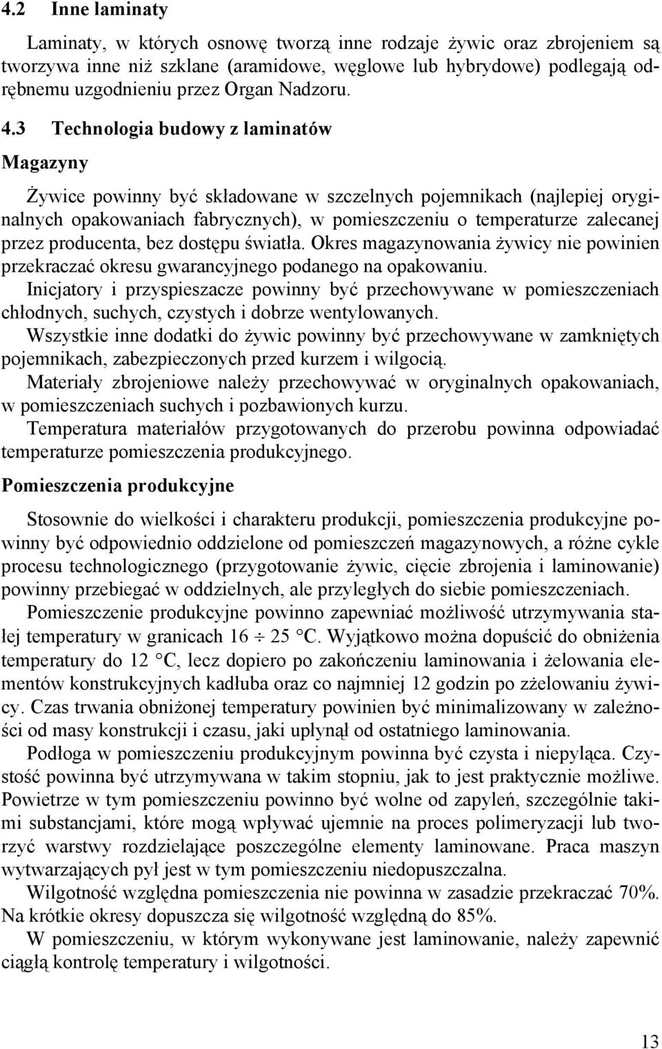 3 Technologia budowy z laminatów Magazyny Żywice powinny być składowane w szczelnych pojemnikach (najlepiej oryginalnych opakowaniach fabrycznych), w pomieszczeniu o temperaturze zalecanej przez