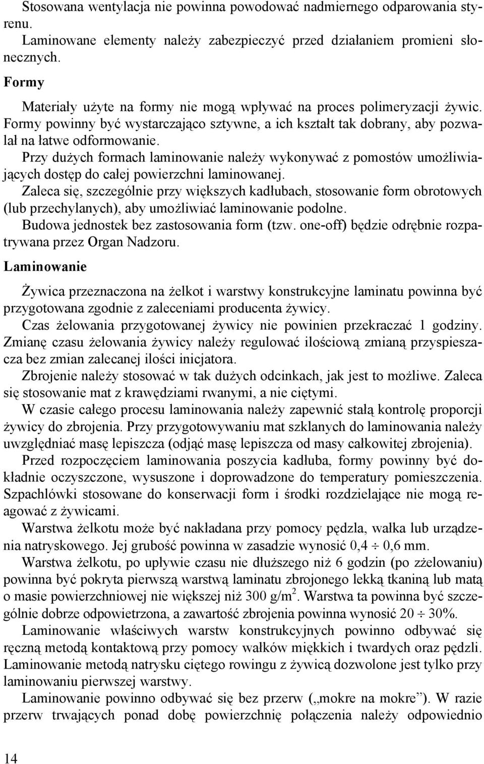 Przy dużych formach laminowanie należy wykonywać z pomostów umożliwiających dostęp do całej powierzchni laminowanej.