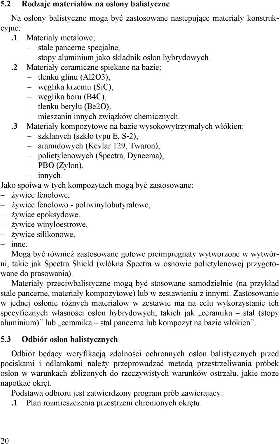 .2 Materiały ceramiczne spiekane na bazie; tlenku glinu (Al2O3), węglika krzemu (SiC), węglika boru (B4C), tlenku berylu (Be2O), mieszanin innych związków chemicznych.