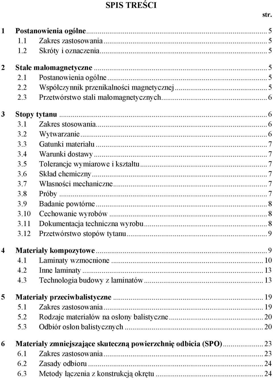 ..7 3.6 Skład chemiczny...7 3.7 Własności mechaniczne...7 3.8 Próby...7 3.9 Badanie powtórne...8 3.10 Cechowanie wyrobów...8 3.11 Dokumentacja techniczna wyrobu...8 3.12 Przetwórstwo stopów tytanu.