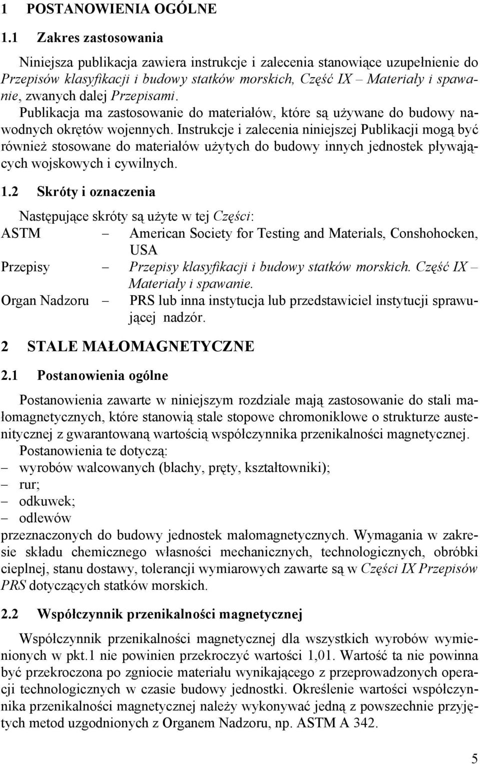 Przepisami. Publikacja ma zastosowanie do materiałów, które są używane do budowy nawodnych okrętów wojennych.