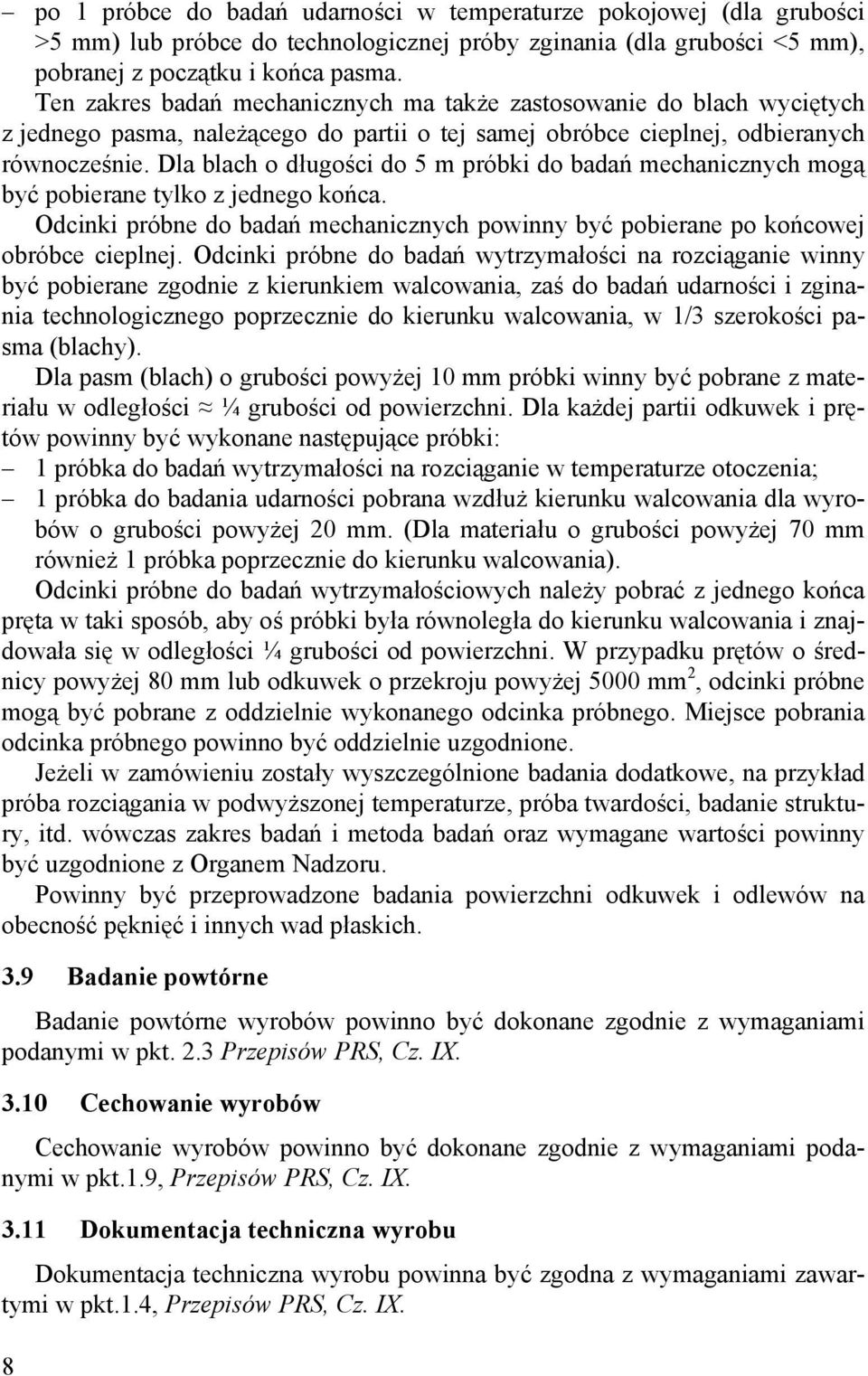 Dla blach o długości do 5 m próbki do badań mechanicznych mogą być pobierane tylko z jednego końca. Odcinki próbne do badań mechanicznych powinny być pobierane po końcowej obróbce cieplnej.