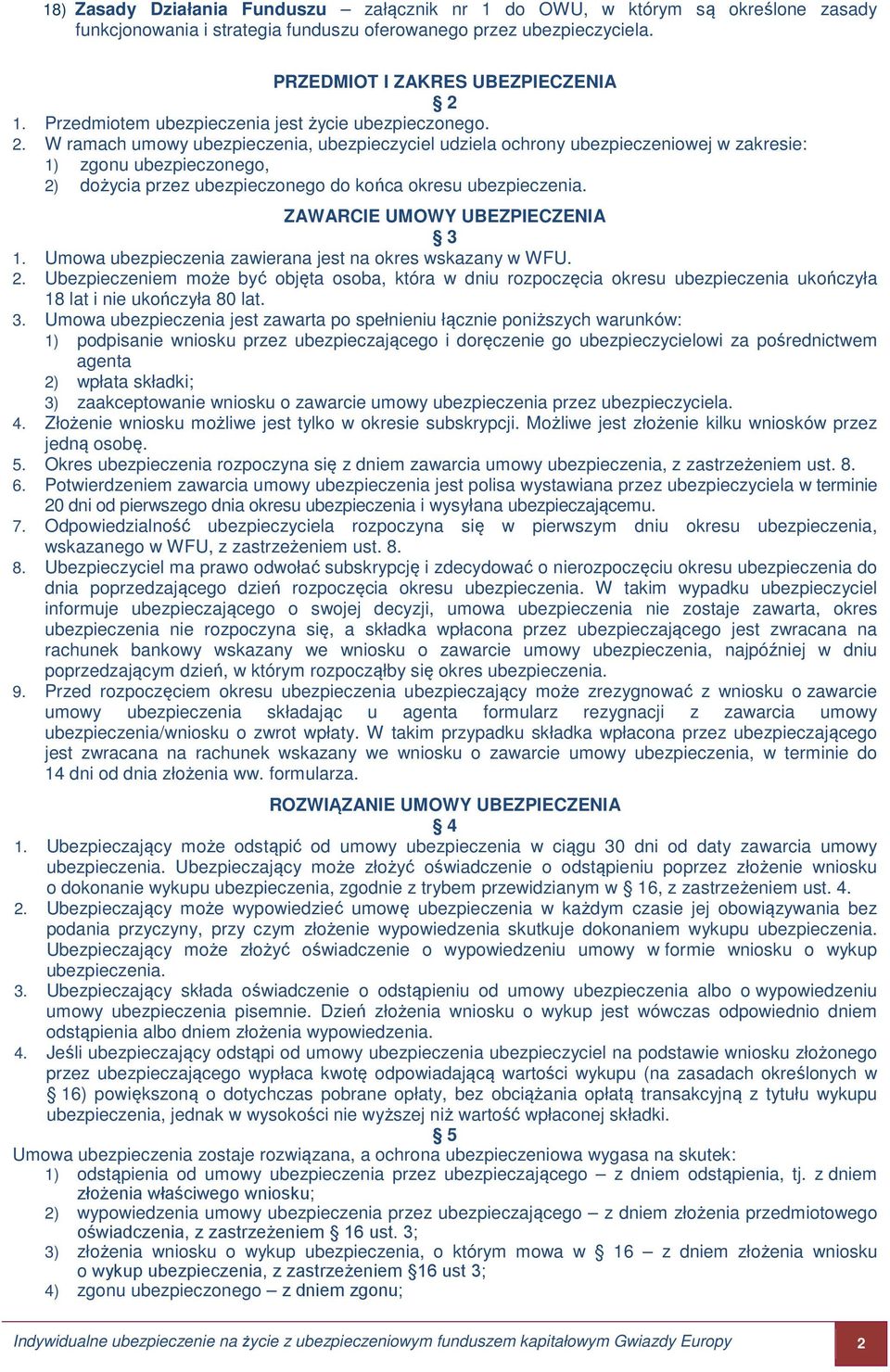 W ramach umowy ubezpieczenia, ubezpieczyciel udziela ochrony ubezpieczeniowej w zakresie: 1) zgonu ubezpieczonego, 2) dożycia przez ubezpieczonego do końca okresu ubezpieczenia.