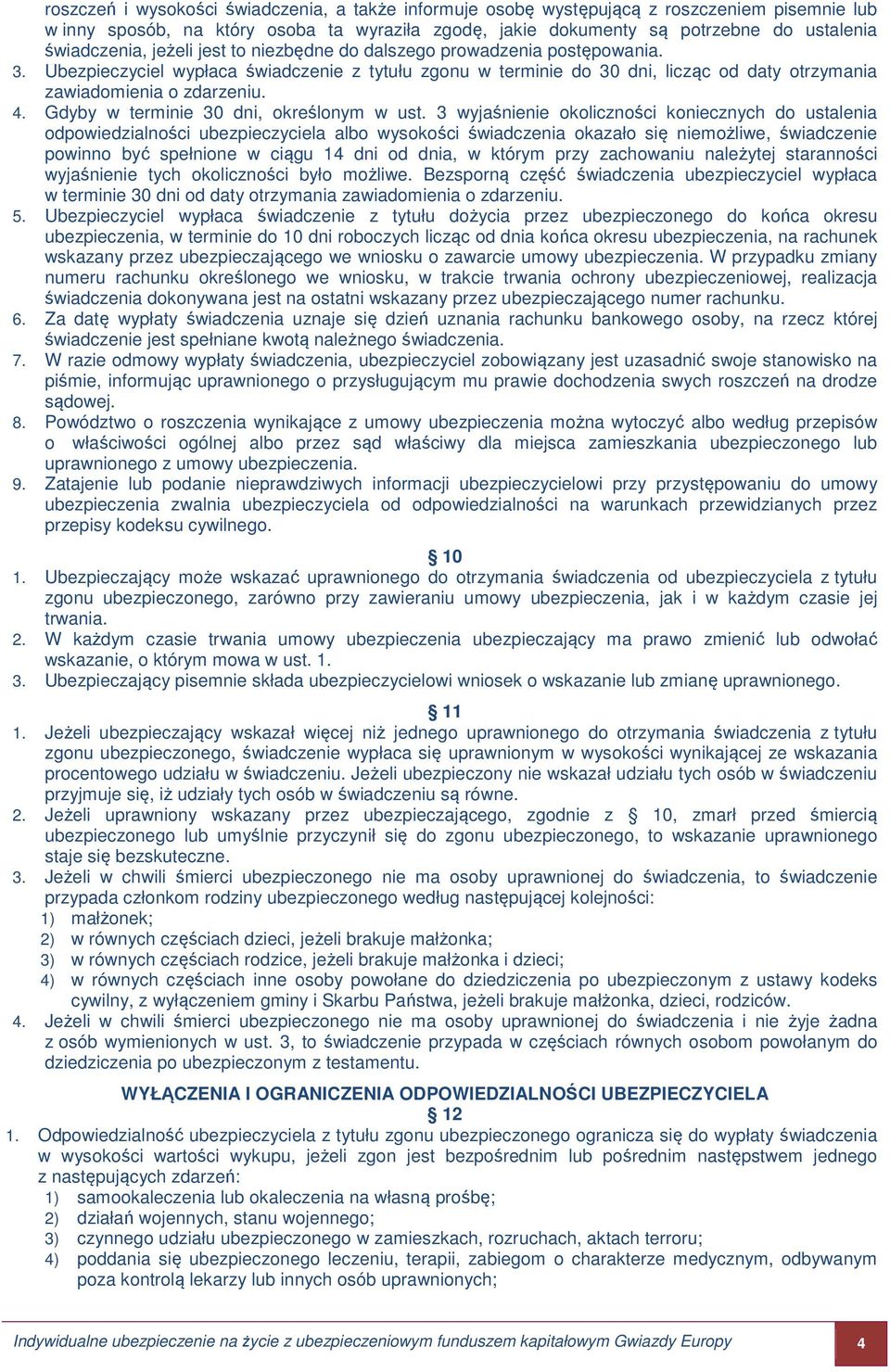 Ubezpieczyciel wypłaca świadczenie z tytułu zgonu w terminie do 30 dni, licząc od daty otrzymania zawiadomienia o zdarzeniu. 4. Gdyby w terminie 30 dni, określonym w ust.