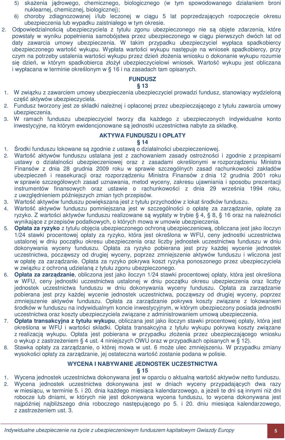 Odpowiedzialnością ubezpieczyciela z tytułu zgonu ubezpieczonego nie są objęte zdarzenia, które powstały w wyniku popełnienia samobójstwa przez ubezpieczonego w ciągu pierwszych dwóch lat od daty