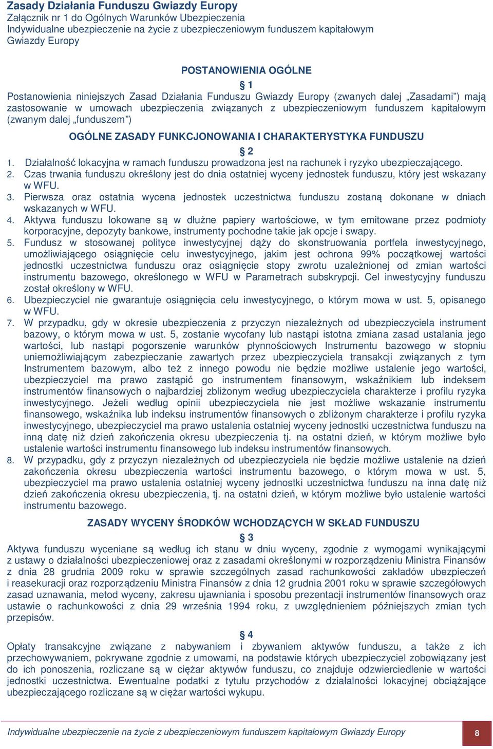 (zwanym dalej funduszem ) OGÓLNE ZASADY FUNKCJONOWANIA I CHARAKTERYSTYKA FUNDUSZU 2 1. Działalność lokacyjna w ramach funduszu prowadzona jest na rachunek i ryzyko ubezpieczającego. 2. Czas trwania funduszu określony jest do dnia ostatniej wyceny jednostek funduszu, który jest wskazany w WFU.