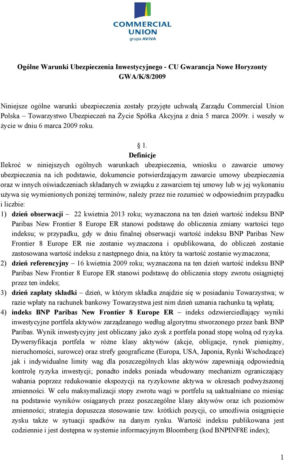 Definicje Ilekroć w niniejszych ogólnych warunkach ubezpieczenia, wniosku o zawarcie umowy ubezpieczenia na ich podstawie, dokumencie potwierdzającym zawarcie umowy ubezpieczenia oraz w innych