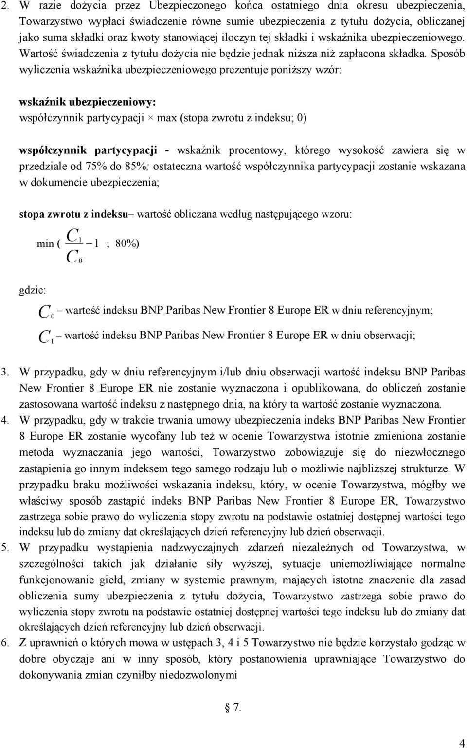 Sposób wyliczenia wskaźnika ubezpieczeniowego prezentuje poniższy wzór: wskaźnik ubezpieczeniowy: współczynnik partycypacji max (stopa zwrotu z indeksu; 0) współczynnik partycypacji - wskaźnik