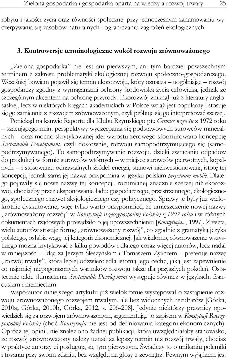 Kontrowersje terminologiczne wokół rozwoju zrównoważonego Zielona gospodarka nie jest ani pierwszym, ani tym bardziej powszechnym terminem z zakresu problematyki ekologicznej rozwoju