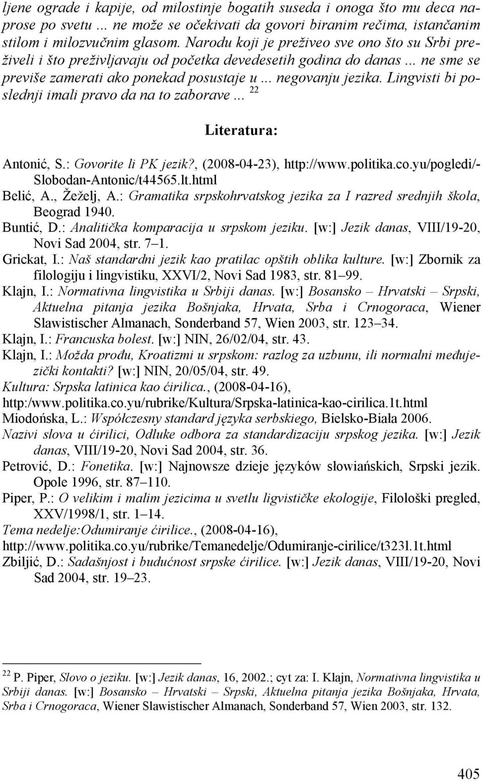 Lingvisti bi poslednji imali pravo da na to zaborave... 22 Literatura: Antonić, S.: Govorite li PK jezik?, (2008-04-23), http://www.politika.co.yu/pogledi/- Slobodan-Antonic/t44565.lt.html Belić, A.