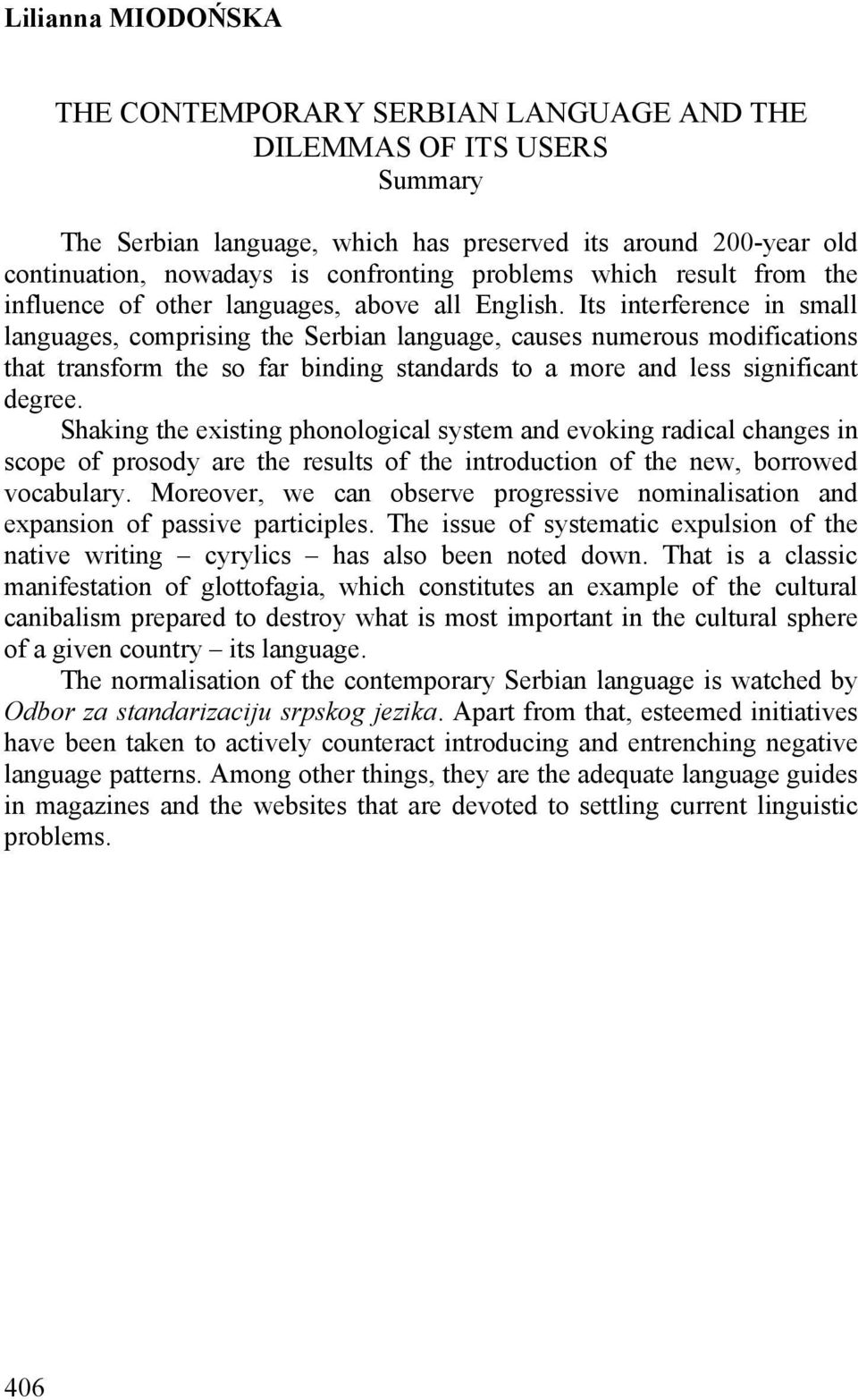Its interference in small languages, comprising the Serbian language, causes numerous modifications that transform the so far binding standards to a more and less significant degree.