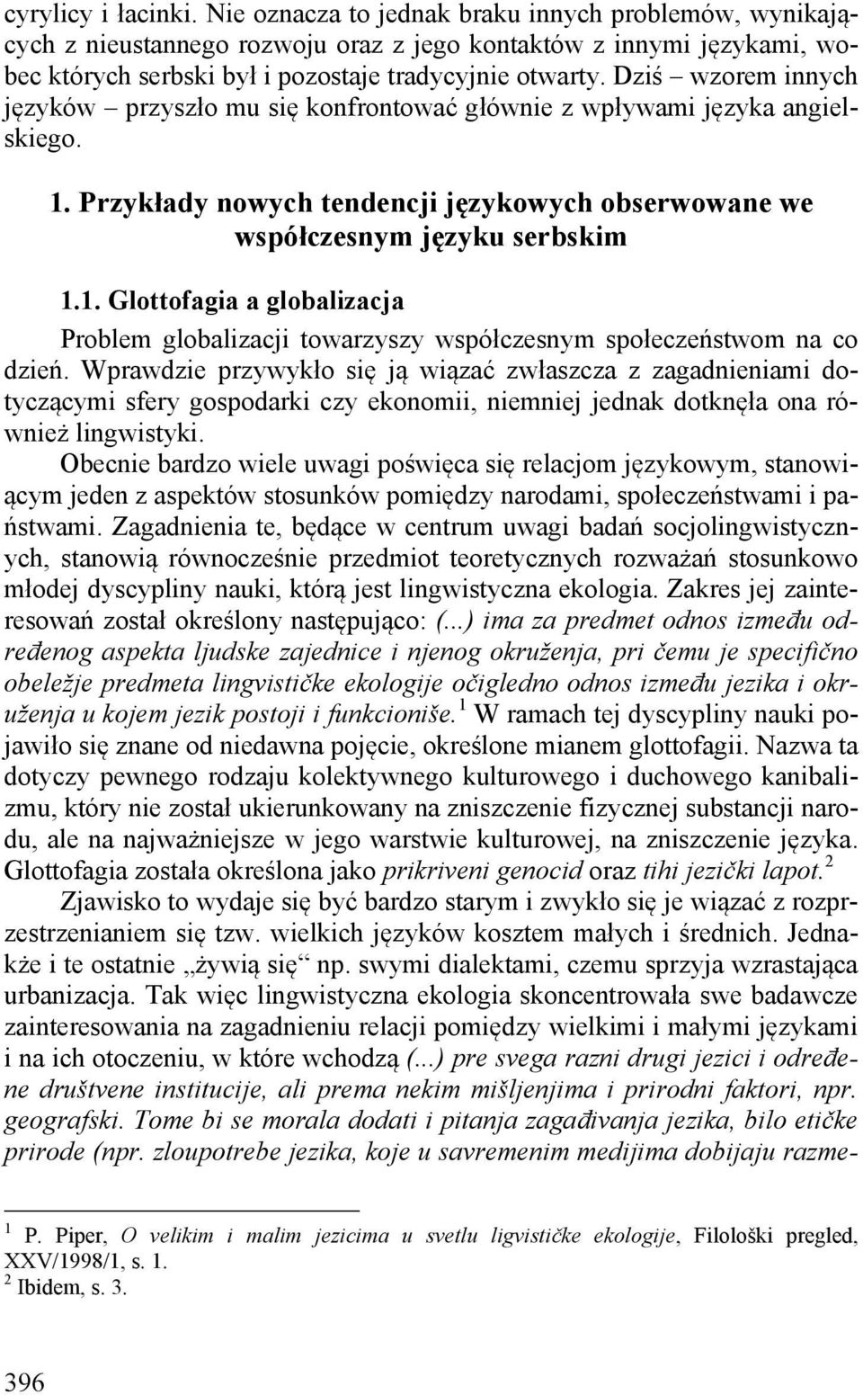 Dziś wzorem innych języków przyszło mu się konfrontować głównie z wpływami języka angielskiego. 1. Przykłady nowych tendencji językowych obserwowane we współczesnym języku serbskim 1.1. Glottofagia a globalizacja Problem globalizacji towarzyszy współczesnym społeczeństwom na co dzień.