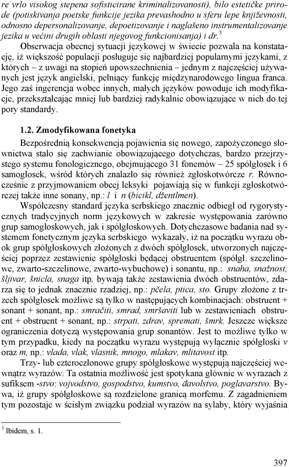 3 Obserwacja obecnej sytuacji językowej w świecie pozwala na konstatację, iż większość populacji posługuje się najbardziej popularnymi językami, z których z uwagi na stopień upowszechnienia jednym z