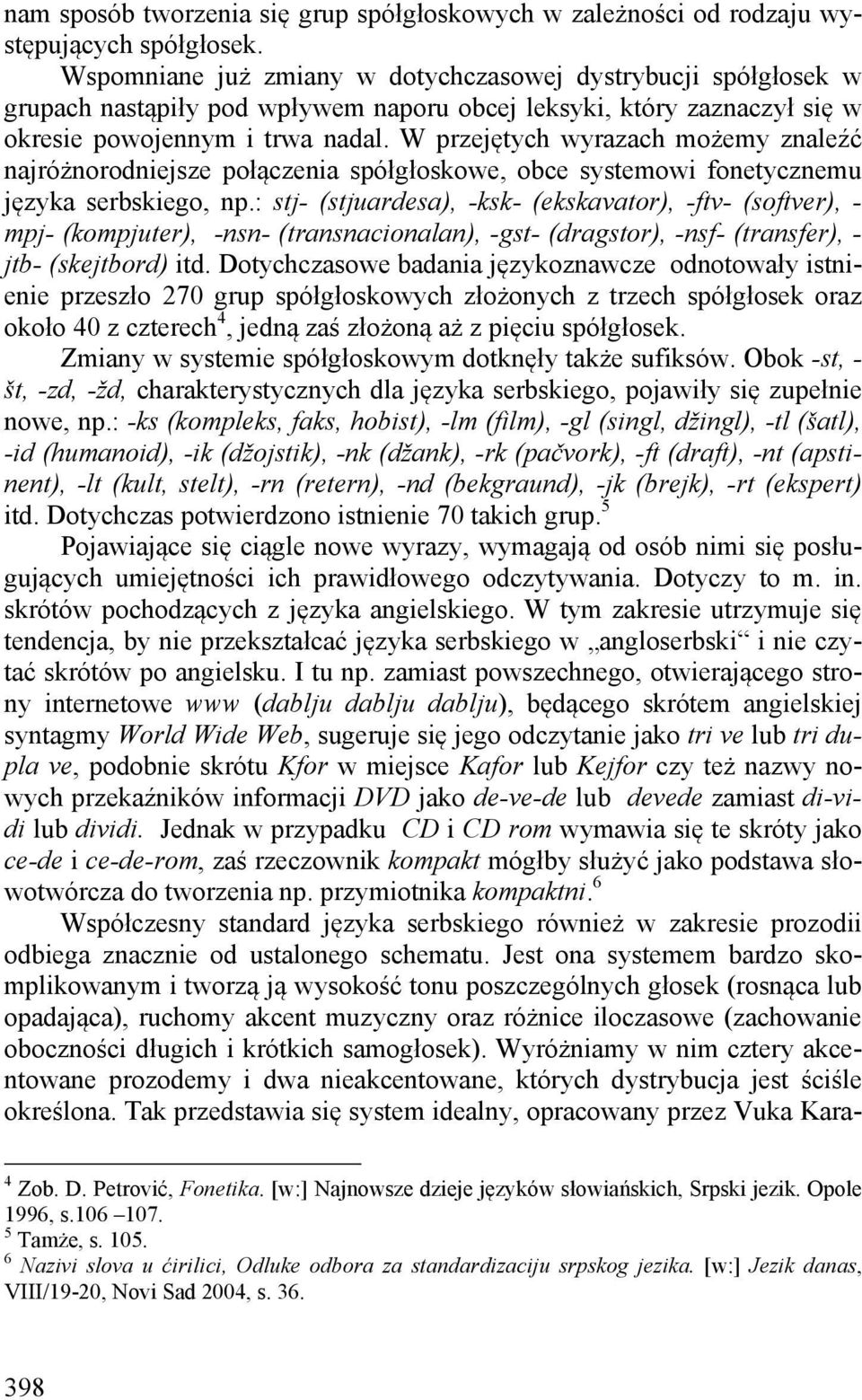 W przejętych wyrazach możemy znaleźć najróżnorodniejsze połączenia spółgłoskowe, obce systemowi fonetycznemu języka serbskiego, np.