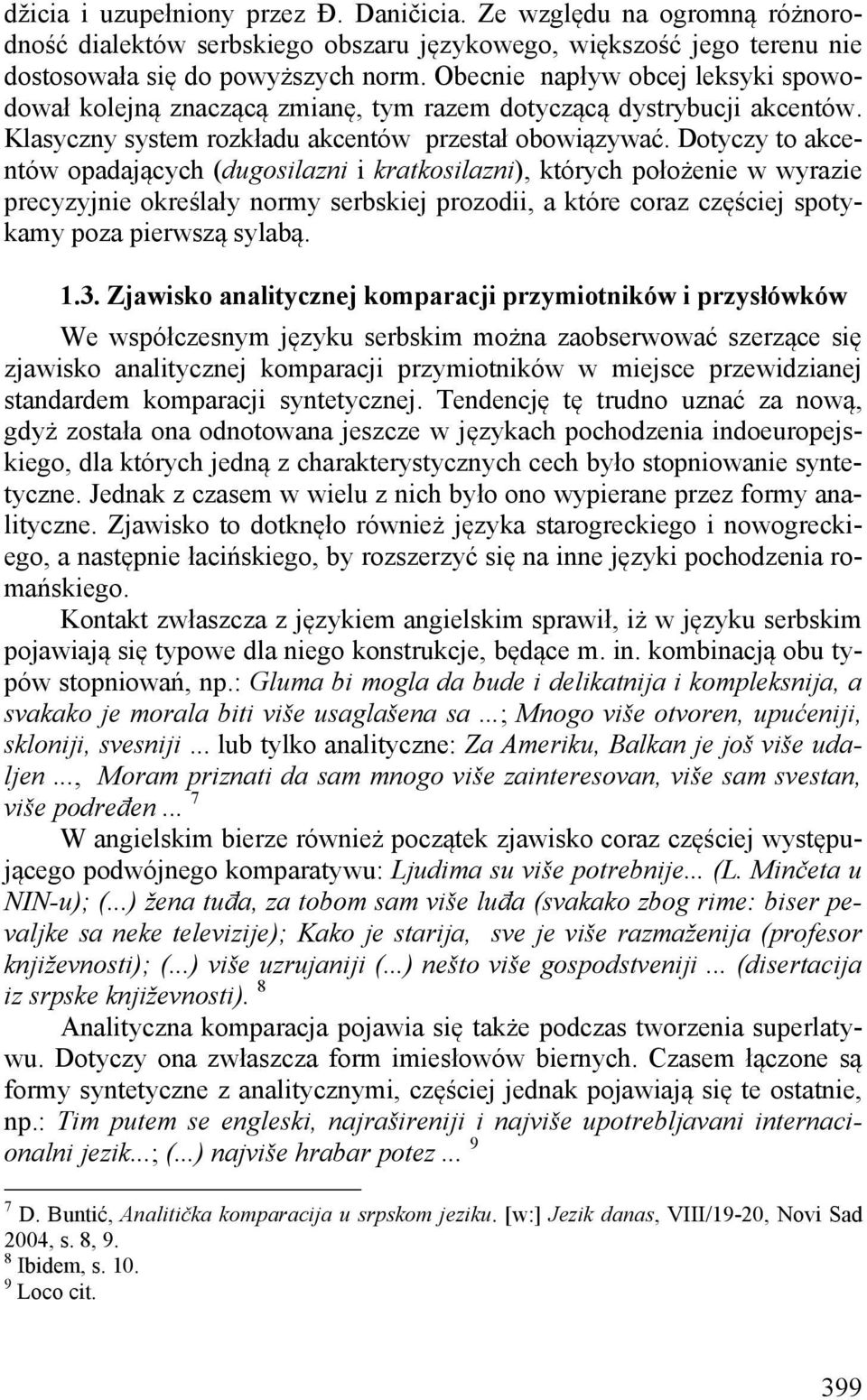 Dotyczy to akcentów opadających (dugosilazni i kratkosilazni), których położenie w wyrazie precyzyjnie określały normy serbskiej prozodii, a które coraz częściej spotykamy poza pierwszą sylabą. 1.3.