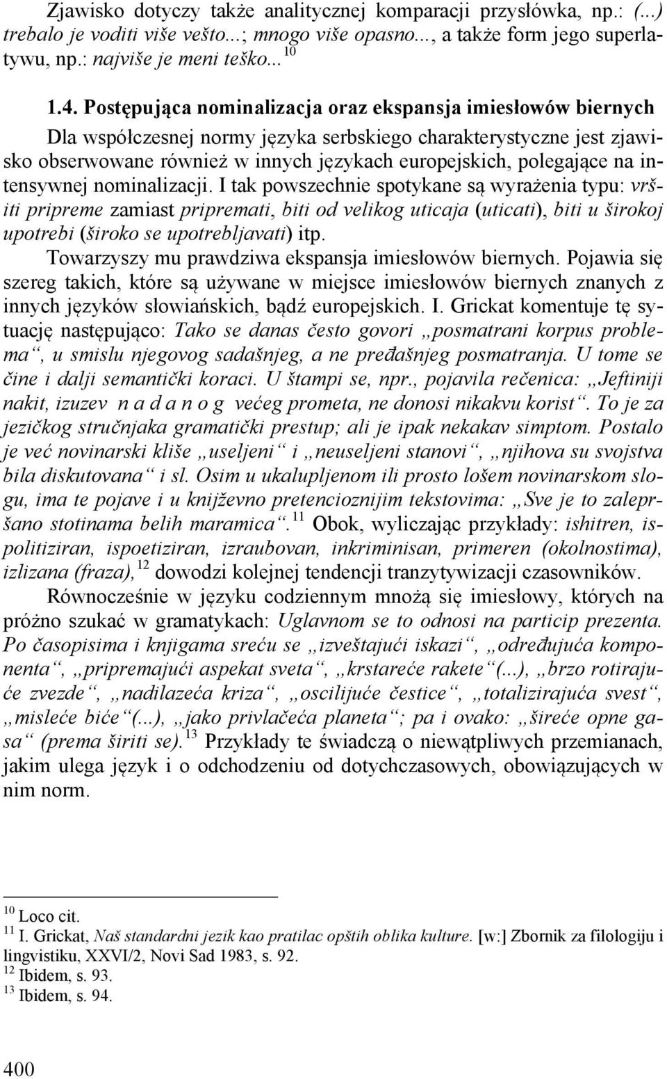 intensywnej nominalizacji. I tak powszechnie spotykane są wyrażenia typu: vršiti pripreme zamiast pripremati, biti od velikog uticaja (uticati), biti u širokoj upotrebi (široko se upotrebljavati) itp.