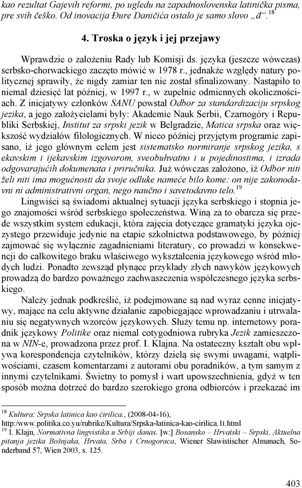 , jednakże względy natury politycznej sprawiły, że nigdy zamiar ten nie został sfinalizowany. Nastąpiło to niemal dziesięć lat później, w 1997 r., w zupełnie odmiennych okolicznościach.